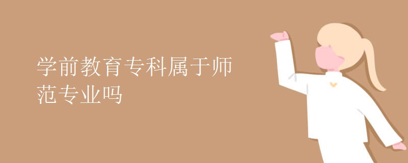 学前教育初中属于师范专业吗