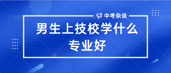 男生上技校学什么专业好