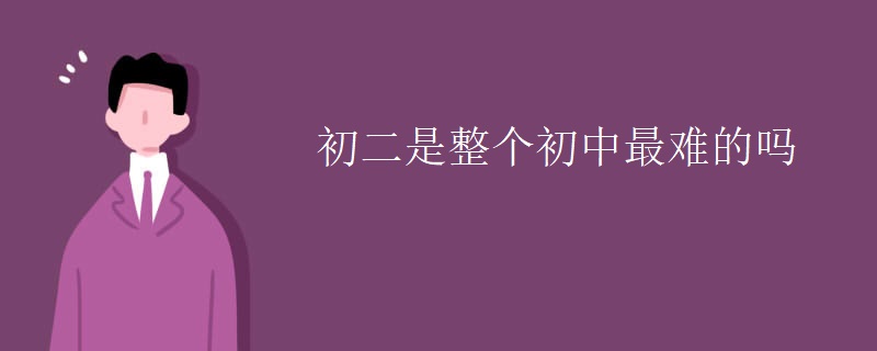 初二是整个初中比较难的吗