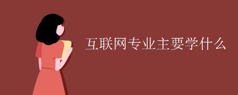 互联网专业主要学什么